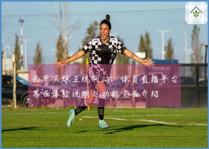 西甲买球正规网站：体育直播平台界面体验说明与功能全面介绍