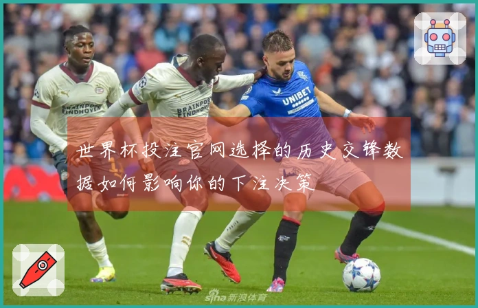 世界杯投注官网选择的历史交锋数据如何影响你的下注决策