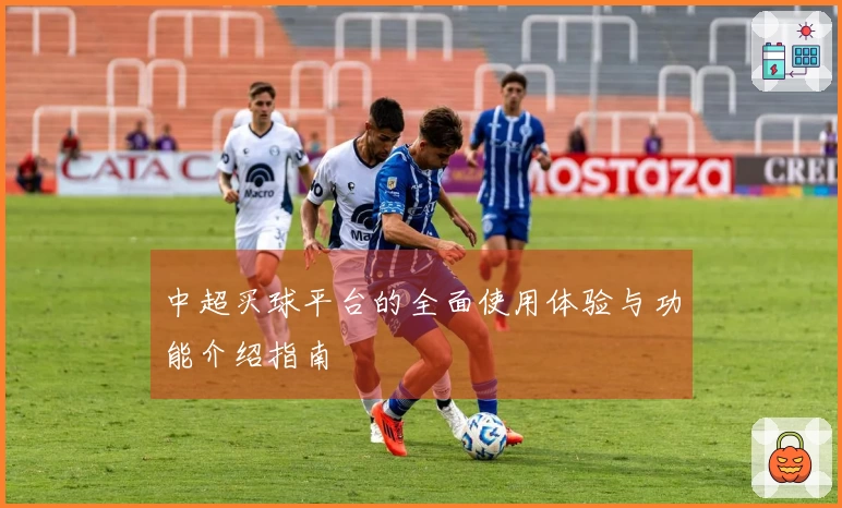 中超买球平台的全面使用体验与功能介绍指南