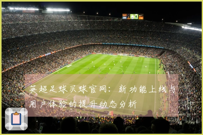 英超足球买球官网：新功能上线与用户体验的提升动态分析